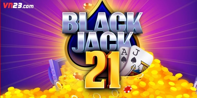 Mẹo chơi Blackjack 21 giúp nâng cao tỷ lệ thắng